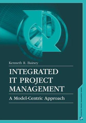 Cover of Integrated IT Project Management, A Model-Centric Approach, by Kenneth R. Bainey